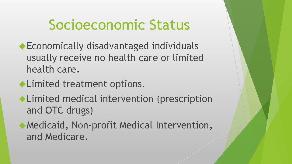 Socioeconomic Status Economically disadvantaged individuals usually receive no health care or limited health care.