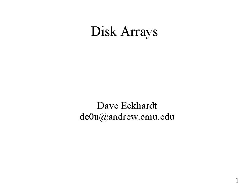 Disk Arrays Dave Eckhardt de 0 u@andrew. cmu. edu 1 