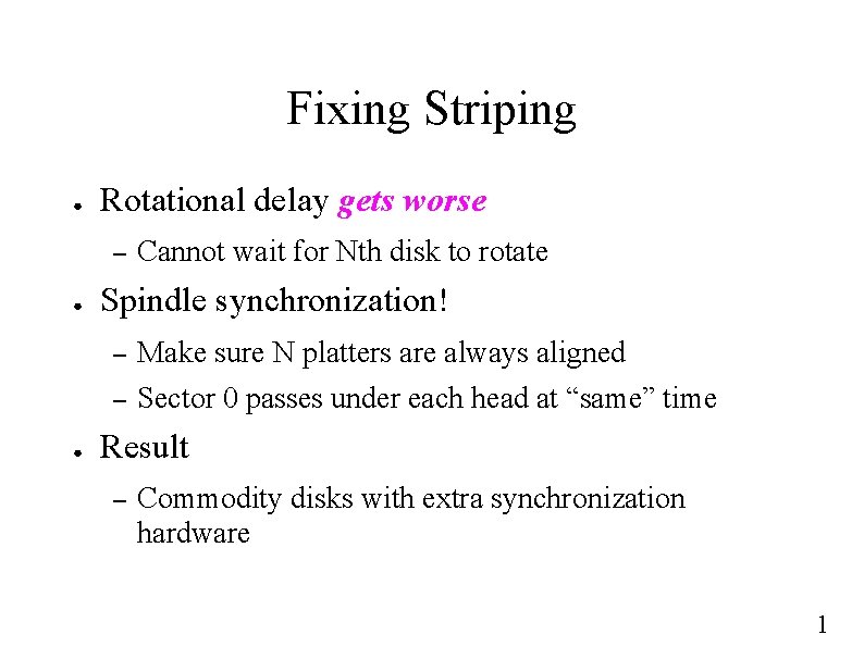 Fixing Striping ● Rotational delay gets worse – ● ● Cannot wait for Nth