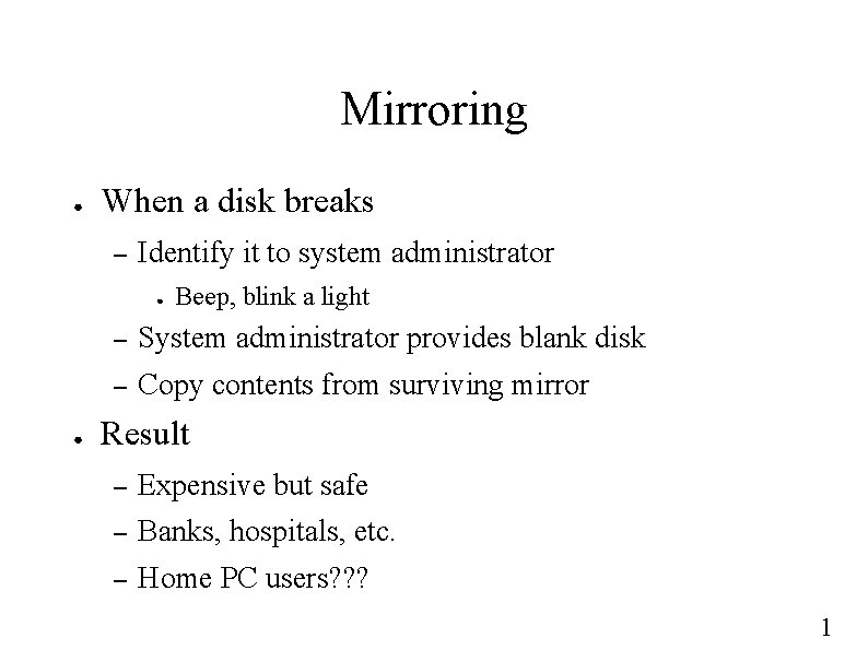 Mirroring ● When a disk breaks – Identify it to system administrator ● ● Mirroring ● When a disk breaks – Identify it to system administrator ● ●