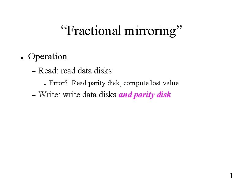 “Fractional mirroring” ● Operation – Read: read data disks ● – Error? Read parity
