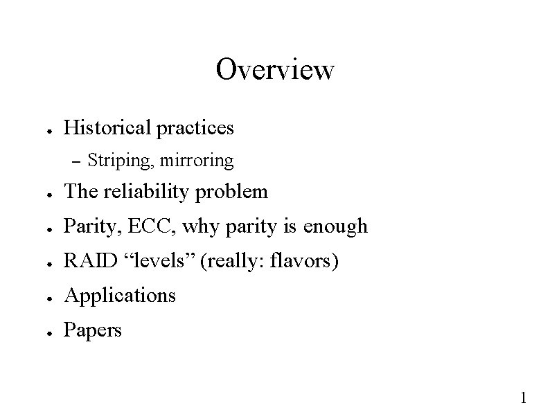 Overview ● Historical practices – Striping, mirroring ● The reliability problem ● Parity, ECC,