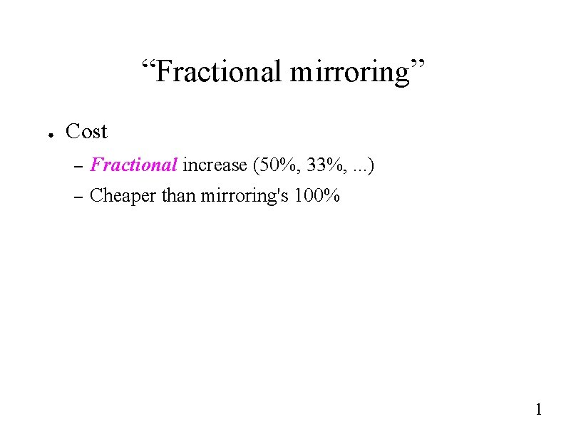 “Fractional mirroring” ● Cost – Fractional increase (50%, 33%, . . . ) –