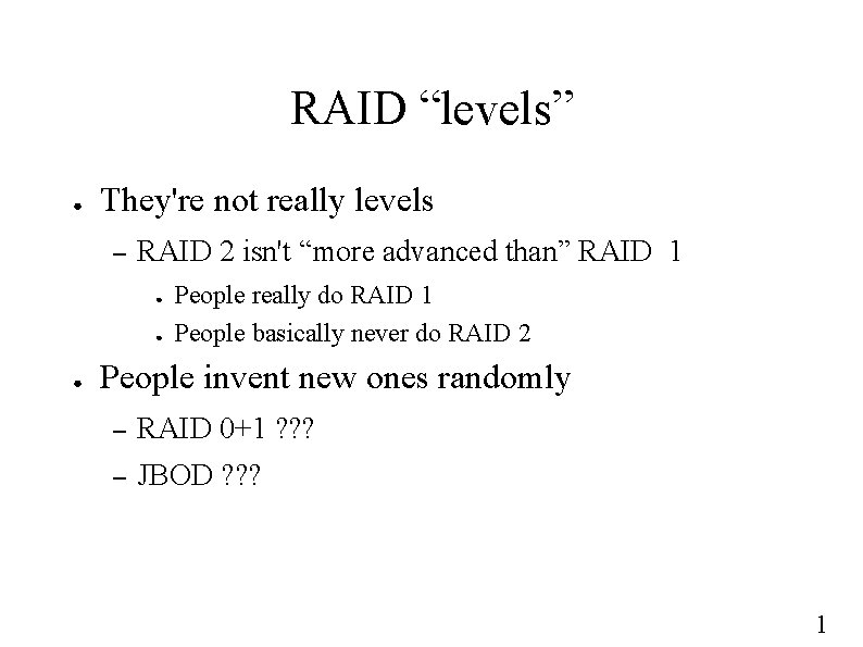 RAID “levels” ● They're not really levels – RAID 2 isn't “more advanced than”