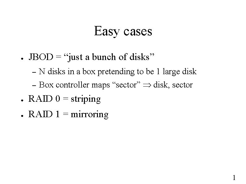 Easy cases ● JBOD = “just a bunch of disks” – N disks in