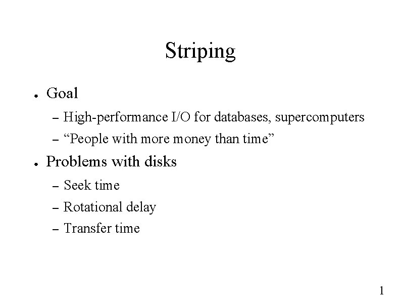 Striping ● ● Goal – High-performance I/O for databases, supercomputers – “People with more