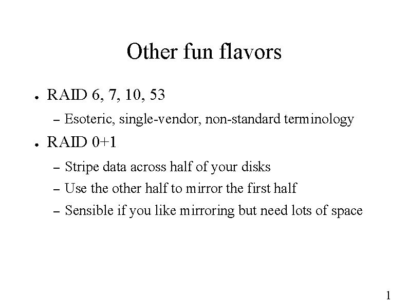 Other fun flavors ● RAID 6, 7, 10, 53 – ● Esoteric, single-vendor, non-standard