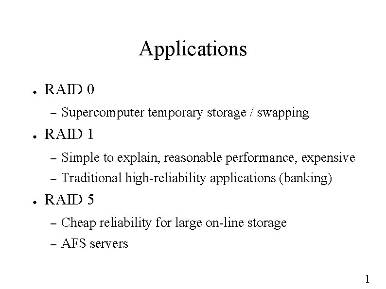 Applications ● RAID 0 – ● ● Supercomputer temporary storage / swapping RAID 1