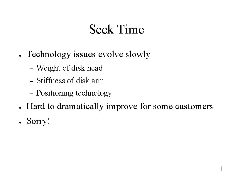 Seek Time ● Technology issues evolve slowly – Weight of disk head – Stiffness