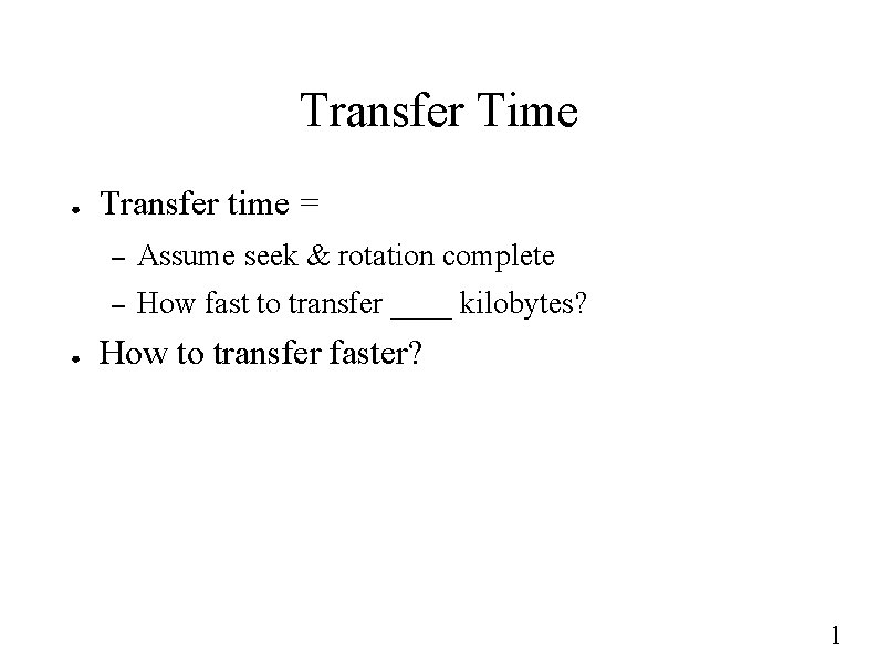 Transfer Time ● ● Transfer time = – Assume seek & rotation complete –