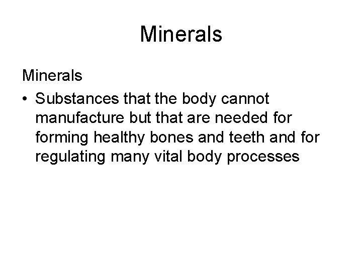 Minerals • Substances that the body cannot manufacture but that are needed forming healthy