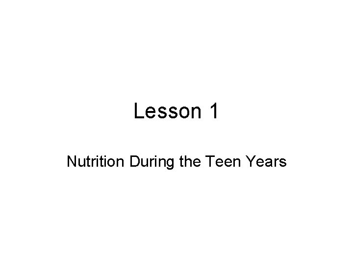 Lesson 1 Nutrition During the Teen Years 