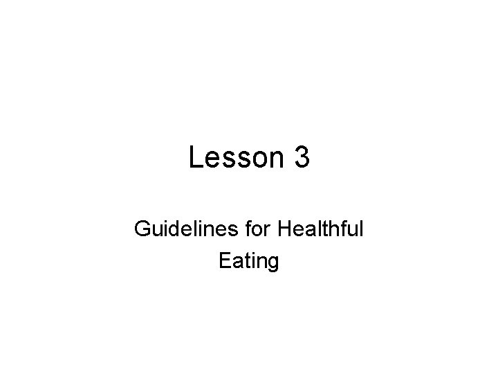Lesson 3 Guidelines for Healthful Eating 