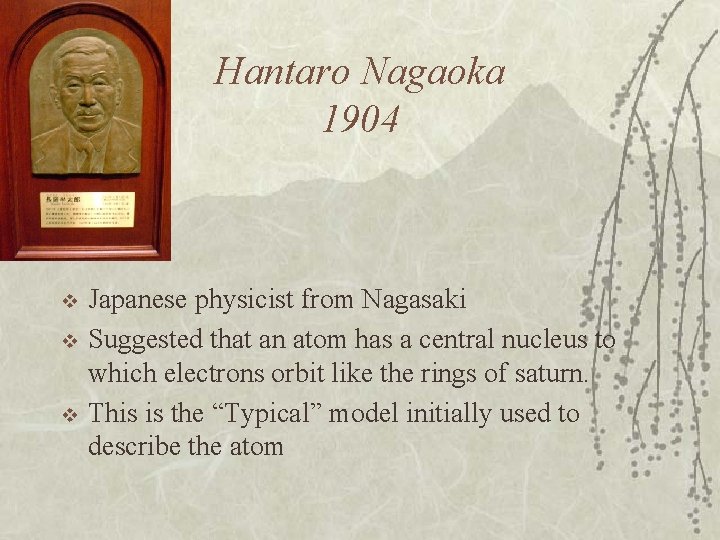 Hantaro Nagaoka 1904 v v v Japanese physicist from Nagasaki Suggested that an atom