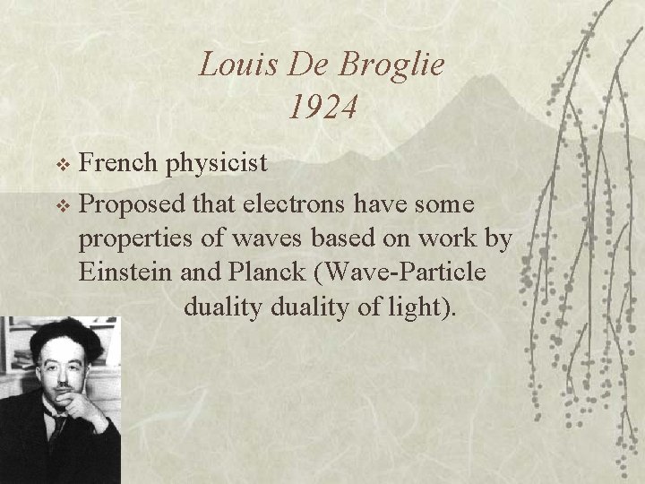 Louis De Broglie 1924 French physicist v Proposed that electrons have some properties of