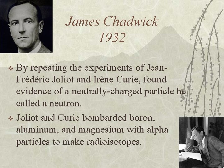 James Chadwick 1932 By repeating the experiments of Jean. Frédéric Joliot and Irène Curie,