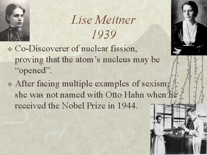 Lise Meitner 1939 Co-Discoverer of nuclear fission, proving that the atom’s nucleus may be