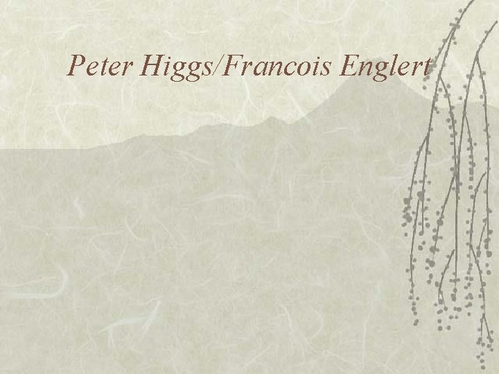 Peter Higgs/Francois Englert 