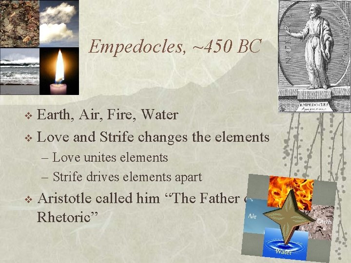 Empedocles, ~450 BC Earth, Air, Fire, Water v Love and Strife changes the elements