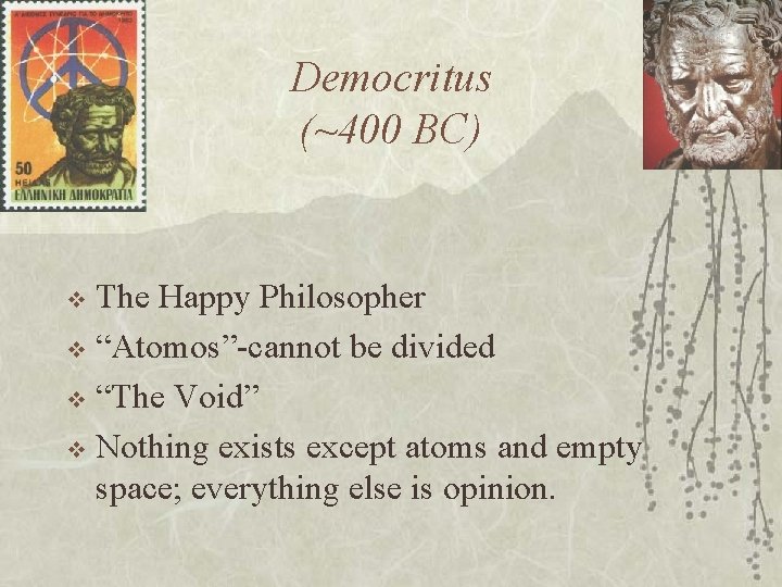 Democritus (~400 BC) The Happy Philosopher v “Atomos”-cannot be divided v “The Void” v