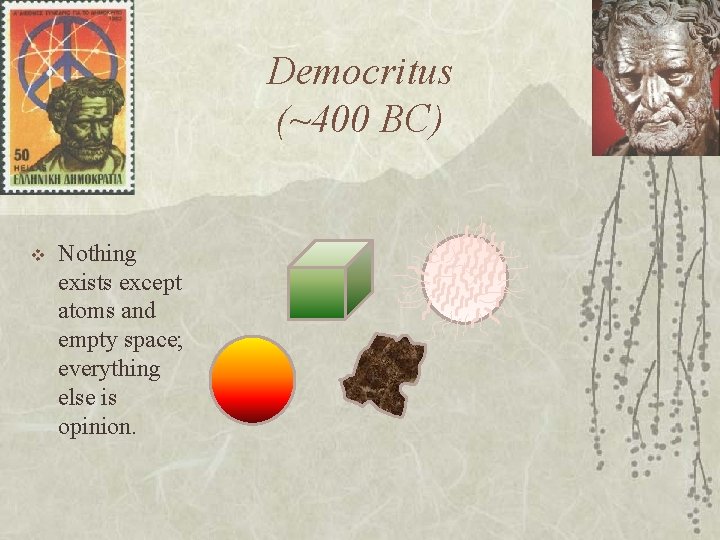 Democritus (~400 BC) v Nothing exists except atoms and empty space; everything else is