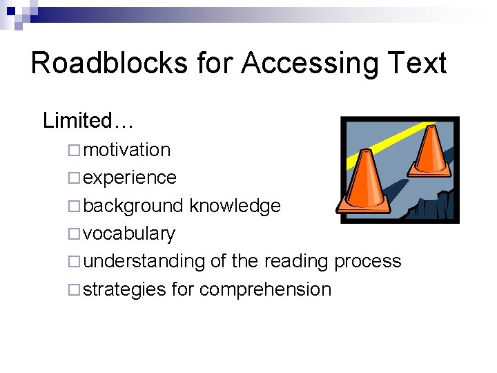Roadblocks for Accessing Text Limited… ¨ motivation ¨ experience ¨ background knowledge ¨ vocabulary