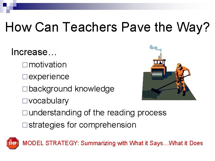 How Can Teachers Pave the Way? Increase… ¨ motivation ¨ experience ¨ background knowledge