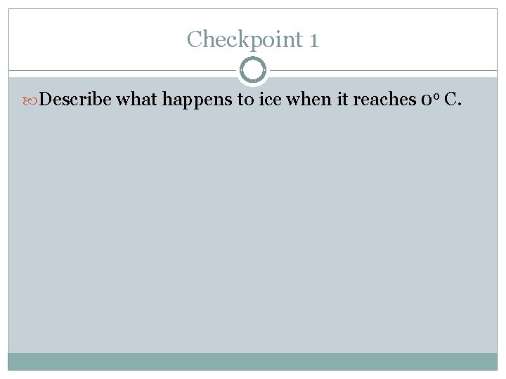 Checkpoint 1 Describe what happens to ice when it reaches 0 o C. 