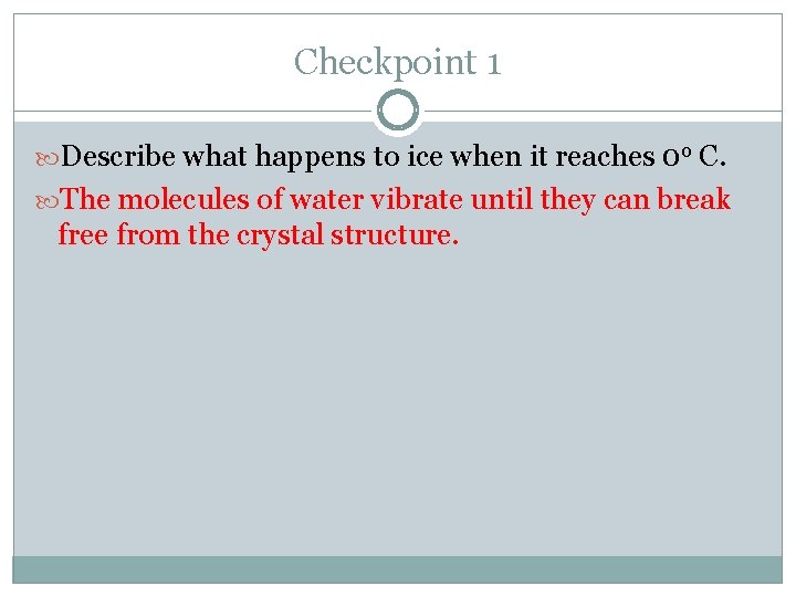 Checkpoint 1 Describe what happens to ice when it reaches 0 o C. The