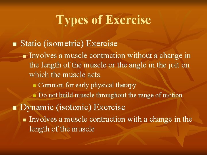 Types of Exercise n Static (isometric) Exercise n Involves a muscle contraction without a
