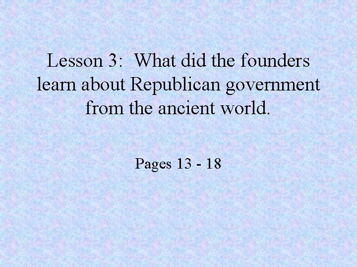 Lesson 3: What did the founders learn about Republican government from the ancient world.