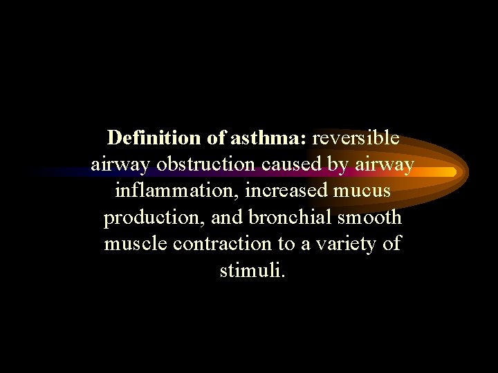 Definition of asthma: reversible airway obstruction caused by airway inflammation, increased mucus production, and