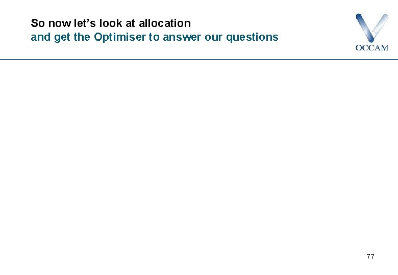 So now let’s look at allocation and get the Optimiser to answer our questions