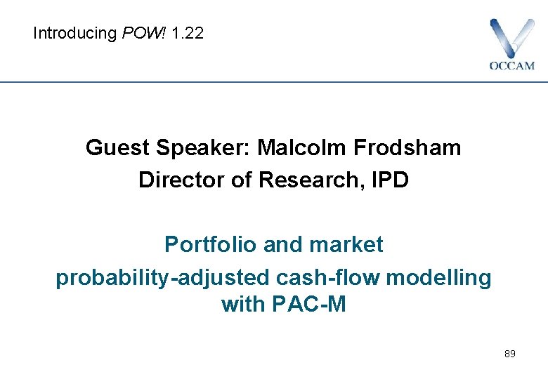 Introducing POW! 1. 22 Guest Speaker: Malcolm Frodsham Director of Research, IPD Portfolio and