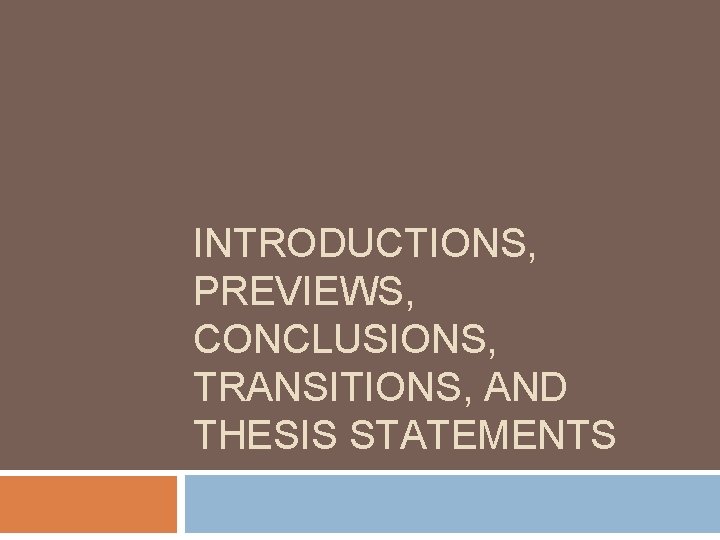 INTRODUCTIONS, PREVIEWS, CONCLUSIONS, TRANSITIONS, AND THESIS STATEMENTS 