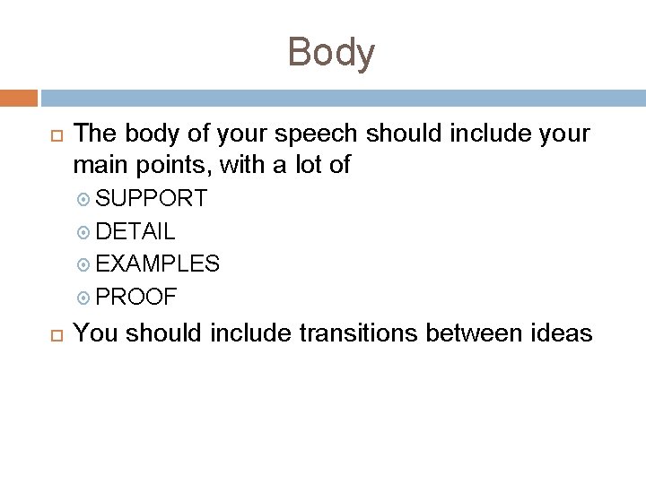 Body The body of your speech should include your main points, with a lot