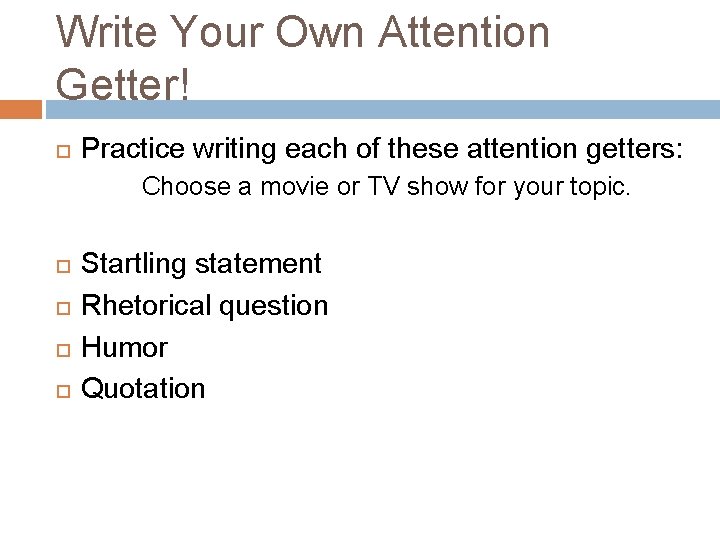 Write Your Own Attention Getter! Practice writing each of these attention getters: Choose a