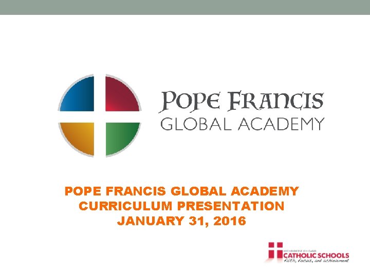 POPE FRANCIS GLOBAL ACADEMY CURRICULUM PRESENTATION JANUARY 31, 2016 