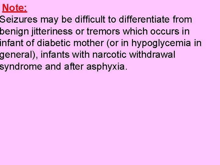 Note: Seizures may be difficult to differentiate from benign jitteriness or tremors which occurs