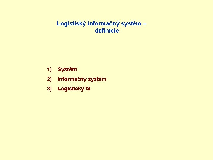 Logistiský informačný systém – definície 1) Systém 2) Informačný systém 3) Logistický IS 