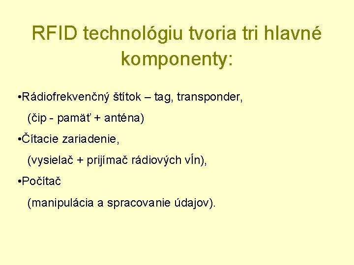 RFID technológiu tvoria tri hlavné komponenty: • Rádiofrekvenčný štítok – tag, transponder, (čip -