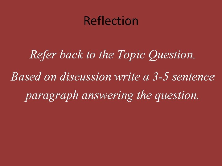Reflection Refer back to the Topic Question. Based on discussion write a 3 -5