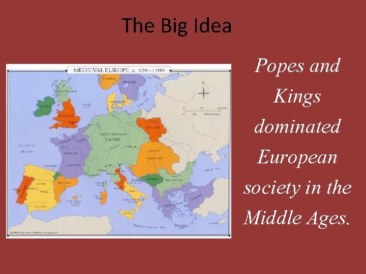 The Big Idea Popes and Kings dominated European society in the Middle Ages. 