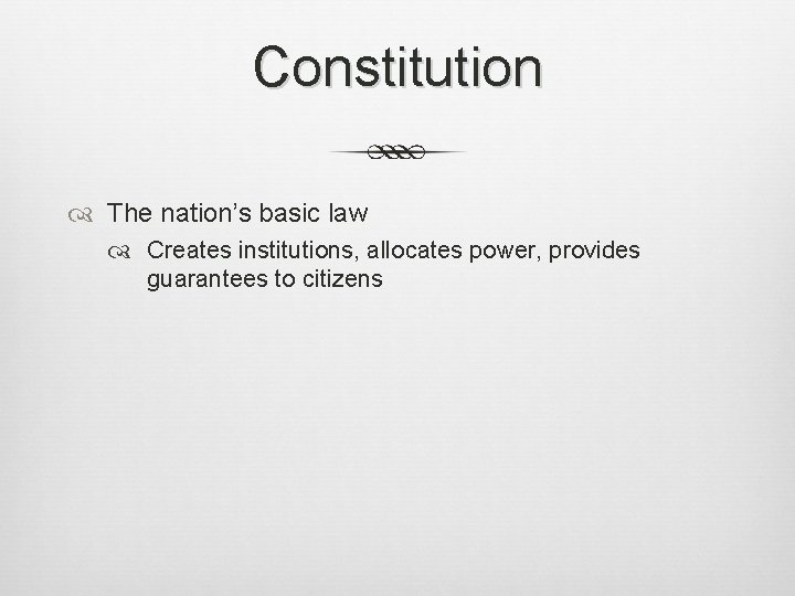 Constitution The nation’s basic law Creates institutions, allocates power, provides guarantees to citizens Constitution The nation’s basic law Creates institutions, allocates power, provides guarantees to citizens