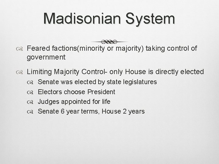 Madisonian System Feared factions(minority or majority) taking control of government Limiting Majority Control- only