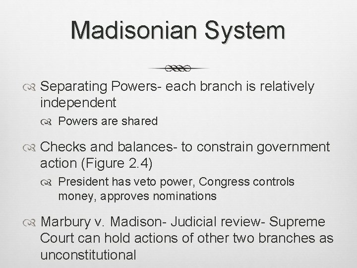 Madisonian System Separating Powers- each branch is relatively independent Powers are shared Checks and