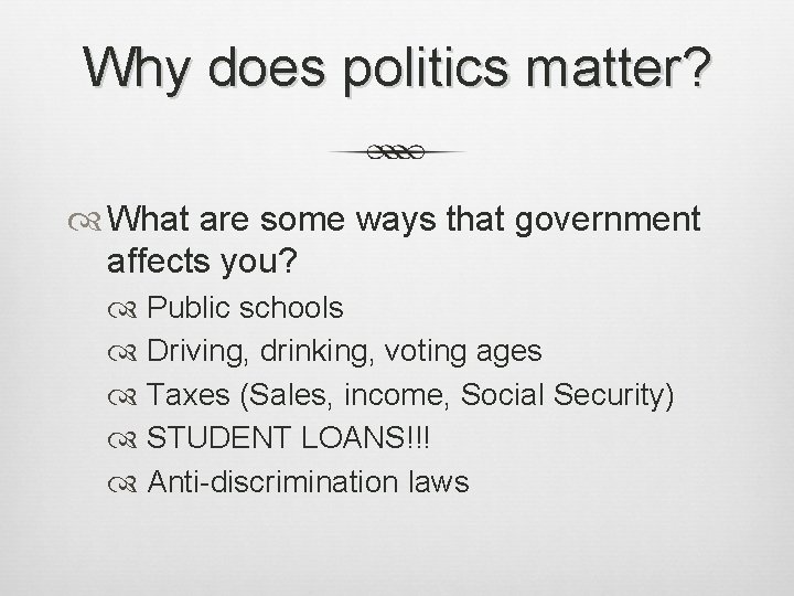 Why does politics matter? What are some ways that government affects you? Public schools Why does politics matter? What are some ways that government affects you? Public schools