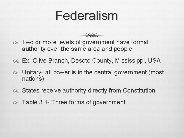 Federalism Two or more levels of government have formal authority over the same area