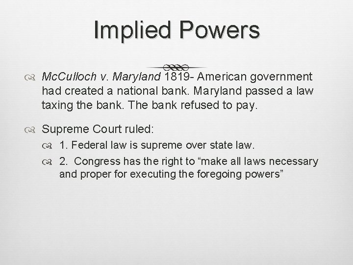 Implied Powers Mc. Culloch v. Maryland 1819 - American government had created a national
