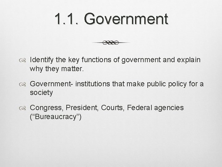 1. 1. Government Identify the key functions of government and explain why they matter.